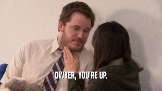 DWYER, YOU'RE UP.  