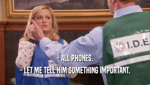 - ALL PHONES. - LET ME TELL HIM SOMETHING IMPORTANT. 