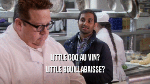 LITTLE COQ AU VIN? LITTLE BOUILLABAISSE? 