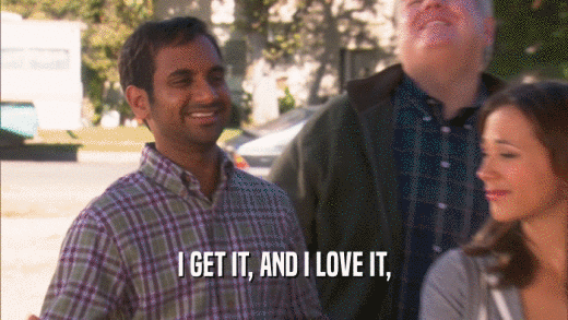 I GET IT, AND I LOVE IT,  