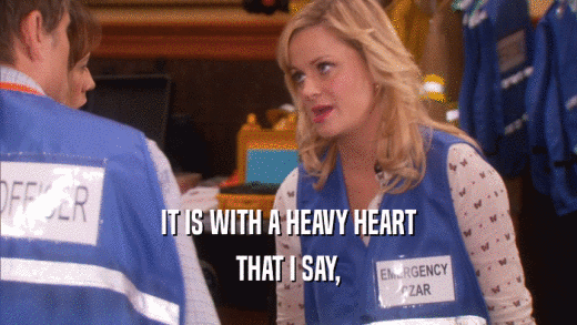 IT IS WITH A HEAVY HEART THAT I SAY, 
