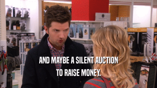 AND MAYBE A SILENT AUCTION TO RAISE MONEY. 