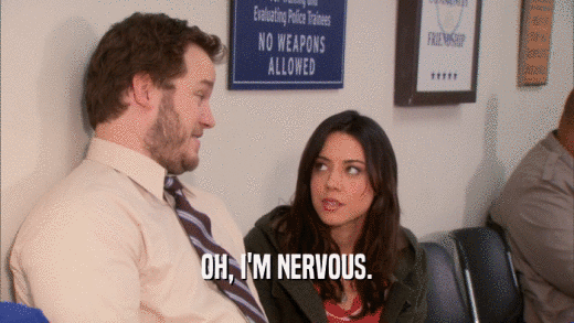 OH, I'M NERVOUS.  