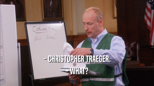 - CHRISTOPHER TRAEGER. - WHAT? 