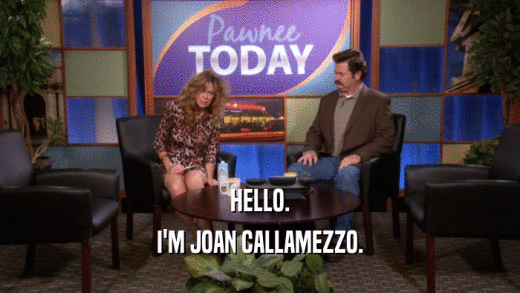 HELLO.
 I'M JOAN CALLAMEZZO.
 