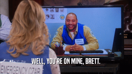 WELL, YOU'RE ON MINE, BRETT.  