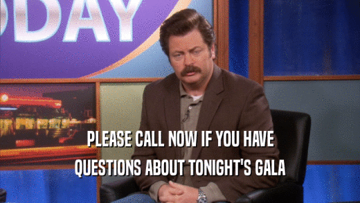 PLEASE CALL NOW IF YOU HAVE QUESTIONS ABOUT TONIGHT'S GALA 
