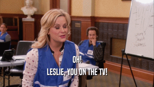 OH! LESLIE, YOU ON THE TV! 