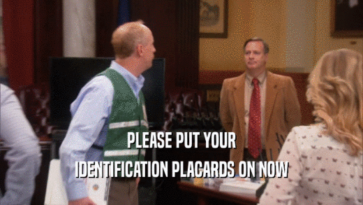 PLEASE PUT YOUR IDENTIFICATION PLACARDS ON NOW 