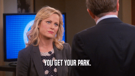 YOU GET YOUR PARK.  