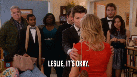 LESLIE, IT'S OKAY.  