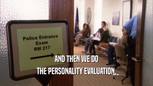 AND THEN WE DO THE PERSONALITY EVALUATION, 