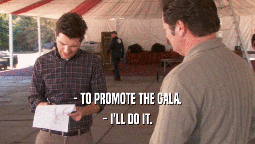 - TO PROMOTE THE GALA.
 - I'LL DO IT.
 