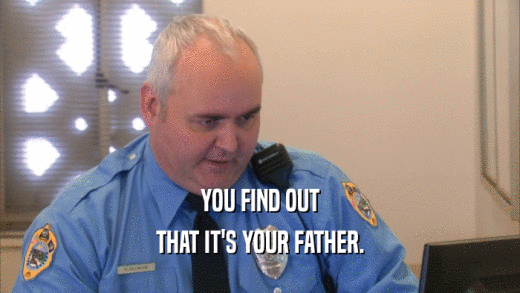 YOU FIND OUT THAT IT'S YOUR FATHER. 