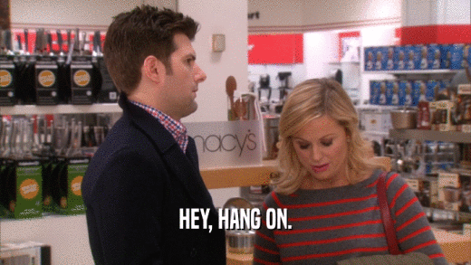 HEY, HANG ON.  
