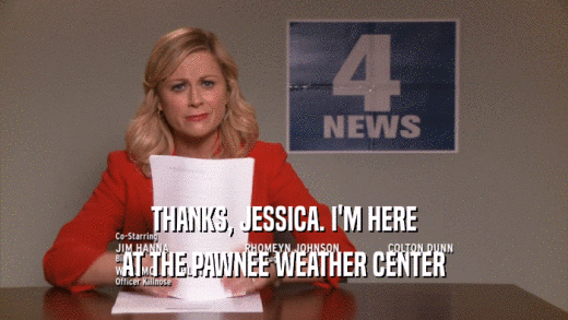 THANKS, JESSICA. I'M HERE AT THE PAWNEE WEATHER CENTER 