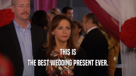 THIS IS THE BEST WEDDING PRESENT EVER. 