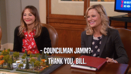 - COUNCILMAN JAMM? - THANK YOU, BILL. 