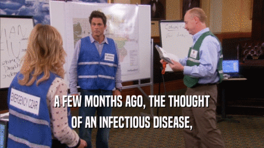 A FEW MONTHS AGO, THE THOUGHT OF AN INFECTIOUS DISEASE, 