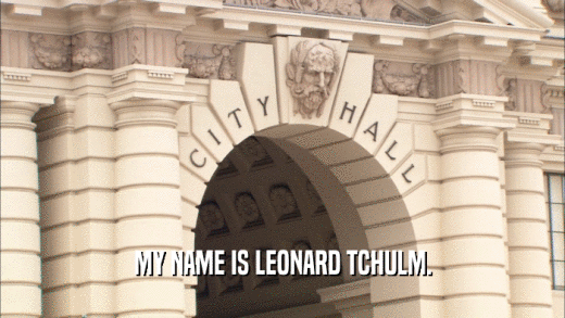 MY NAME IS LEONARD TCHULM.  