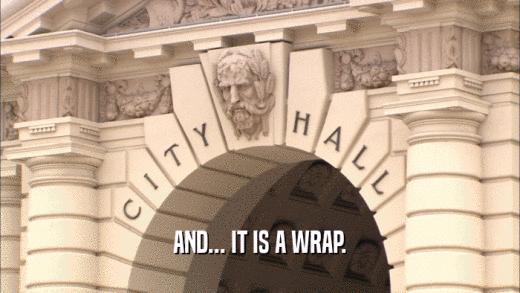 AND... IT IS A WRAP.  