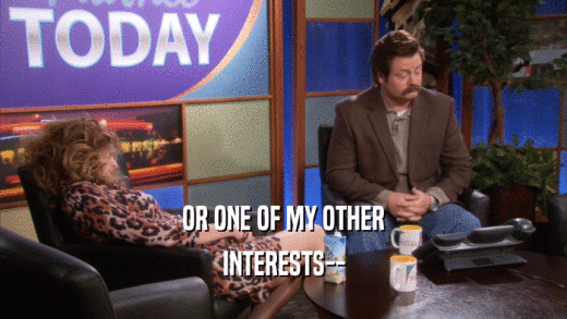 OR ONE OF MY OTHER INTERESTS-- 