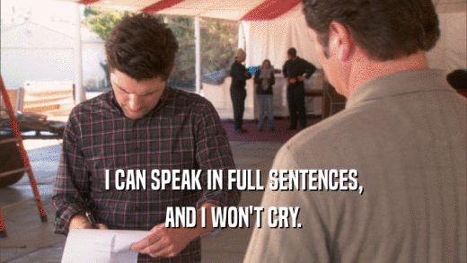 I CAN SPEAK IN FULL SENTENCES, AND I WON'T CRY. 