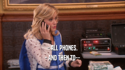 - ALL PHONES.
 - AND THEN TO--
 