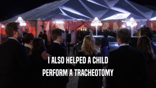 I ALSO HELPED A CHILD PERFORM A TRACHEOTOMY 