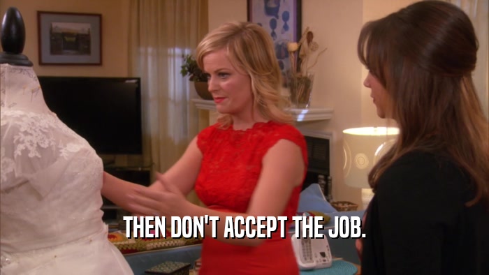 THEN DON'T ACCEPT THE JOB.  