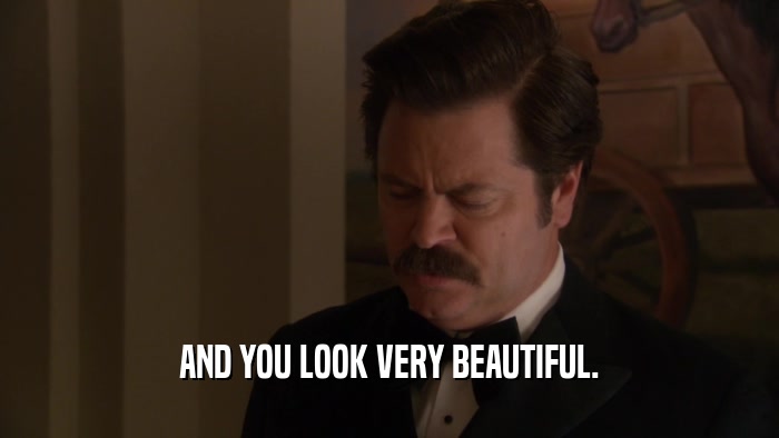 AND YOU LOOK VERY BEAUTIFUL.  