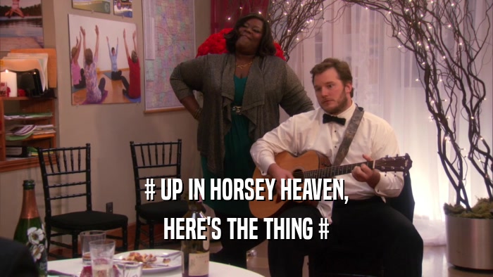 # UP IN HORSEY HEAVEN, HERE'S THE THING # 