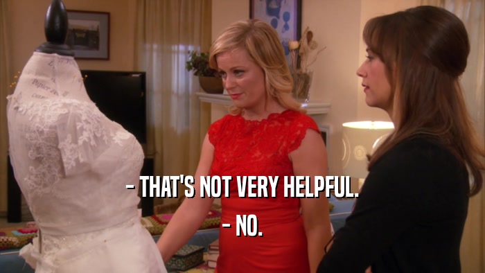 - THAT'S NOT VERY HELPFUL. - NO. 