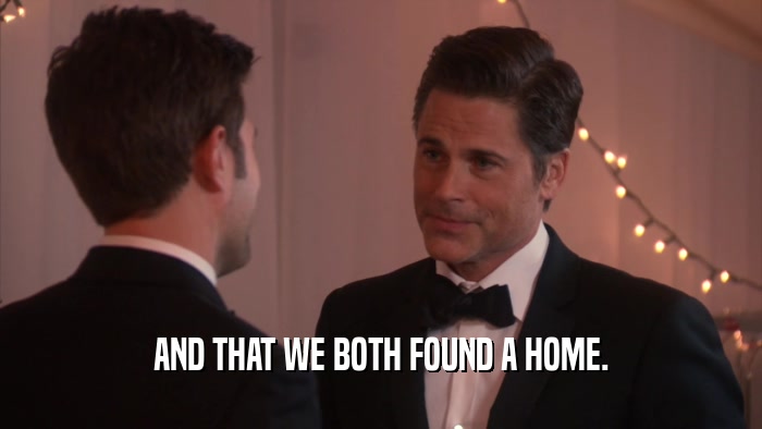 AND THAT WE BOTH FOUND A HOME.  