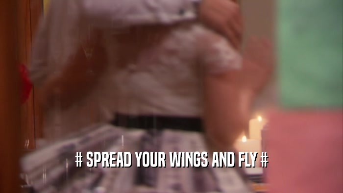 # SPREAD YOUR WINGS AND FLY #
  