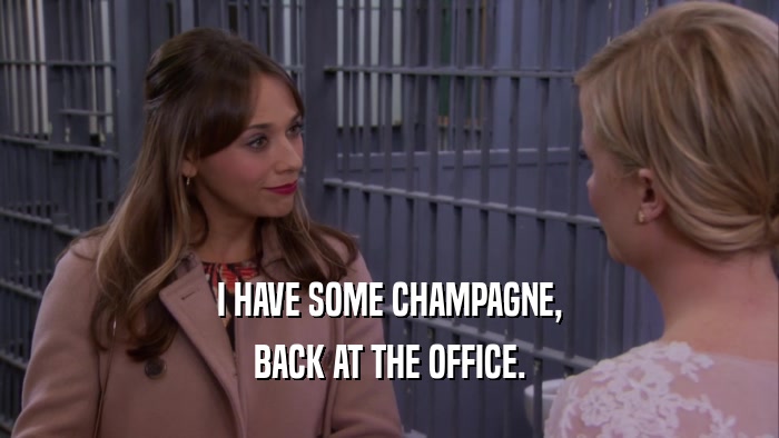 I HAVE SOME CHAMPAGNE, BACK AT THE OFFICE. 