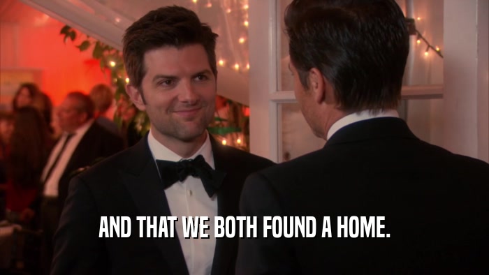 AND THAT WE BOTH FOUND A HOME.  