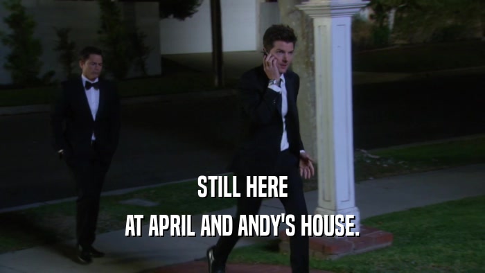 STILL HERE AT APRIL AND ANDY'S HOUSE. 
