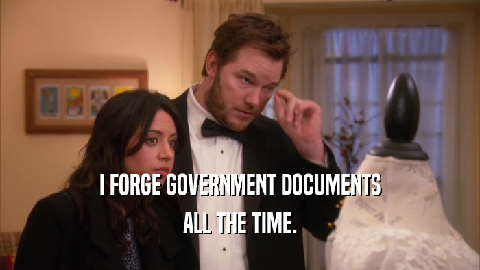 I FORGE GOVERNMENT DOCUMENTS ALL THE TIME. 