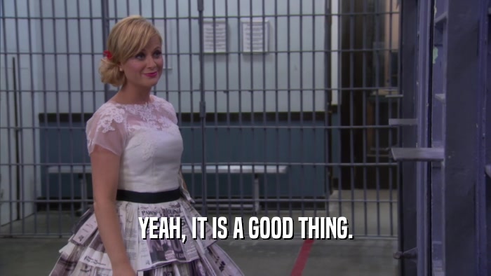 YEAH, IT IS A GOOD THING.  