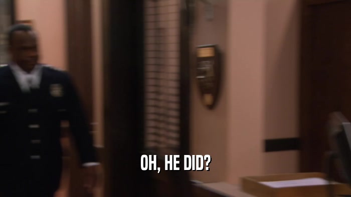 OH, HE DID?  
