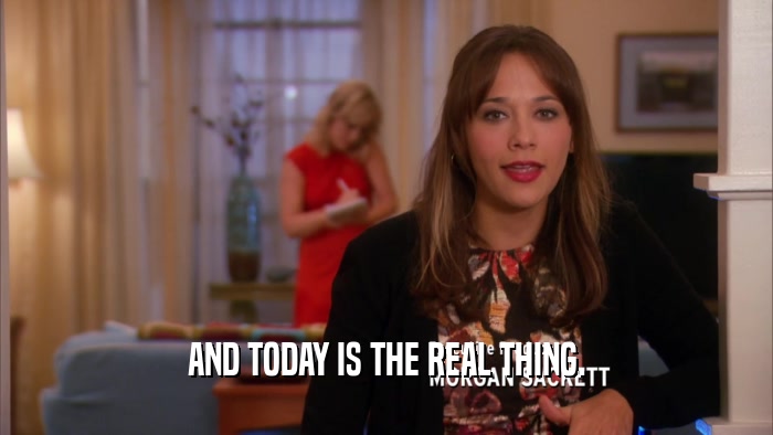 AND TODAY IS THE REAL THING.  