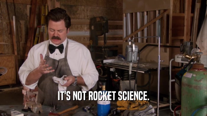 IT'S NOT ROCKET SCIENCE.  