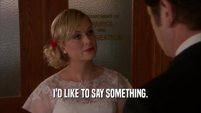 I'D LIKE TO SAY SOMETHING.  
