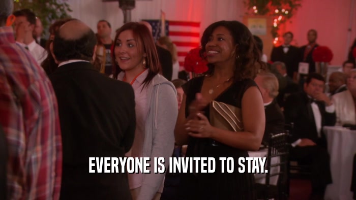EVERYONE IS INVITED TO STAY.  