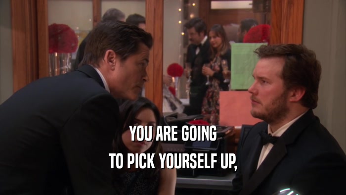 YOU ARE GOING TO PICK YOURSELF UP, 