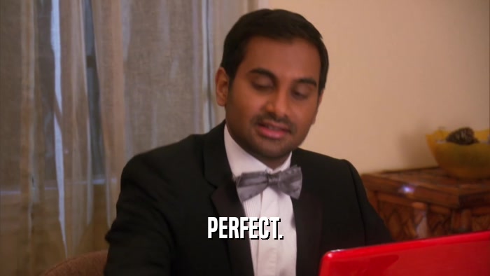 PERFECT.  