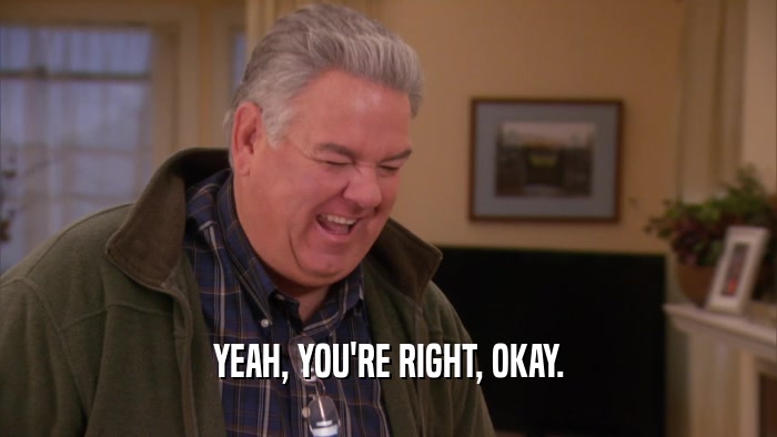 YEAH, YOU'RE RIGHT, OKAY.  