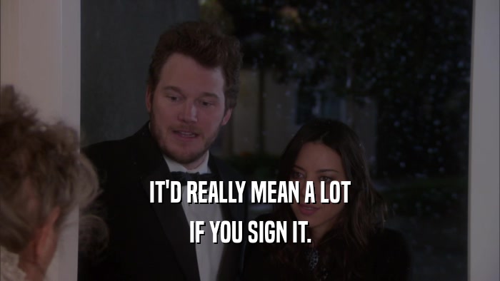 IT'D REALLY MEAN A LOT IF YOU SIGN IT. 