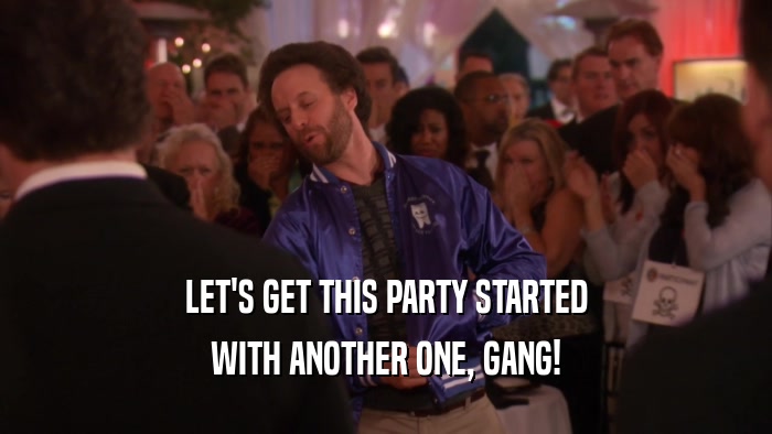 LET'S GET THIS PARTY STARTED WITH ANOTHER ONE, GANG! 